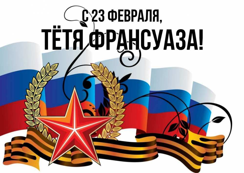Открытка на каждый день с именем, Тётя-Франсуаза С 23 февраля 23 февраля Прикольная открытка с пожеланием онлайн скачать бесплатно 
