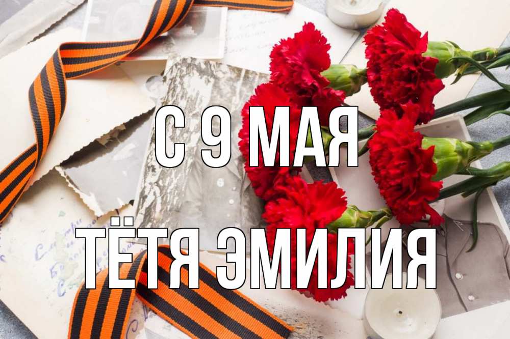Открытка на каждый день с именем, Тётя-Эмилия С 9 мая 9 мая Прикольная открытка с пожеланием онлайн скачать бесплатно 