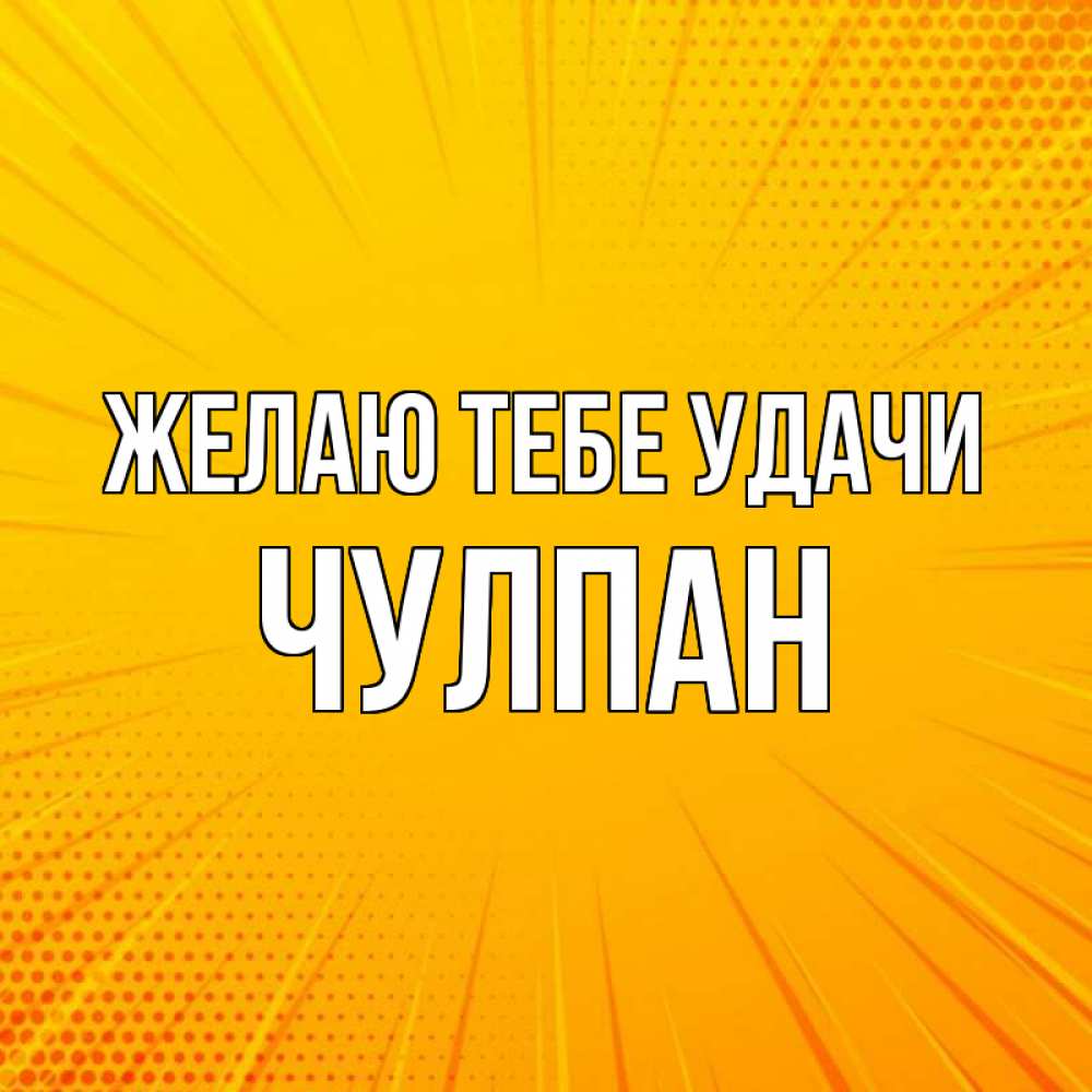 Открытка на каждый день с именем, Чулпан Желаю тебе удачи фон Прикольная открытка с пожеланием онлайн скачать бесплатно 