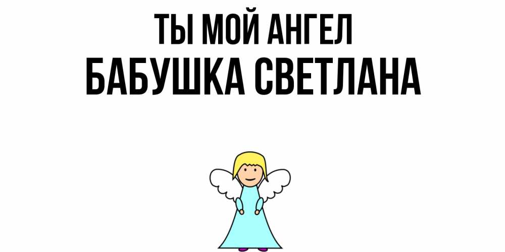 Открытка на каждый день с именем, Бабушка-Светлана Ты мой ангел ангел Прикольная открытка с пожеланием онлайн скачать бесплатно 