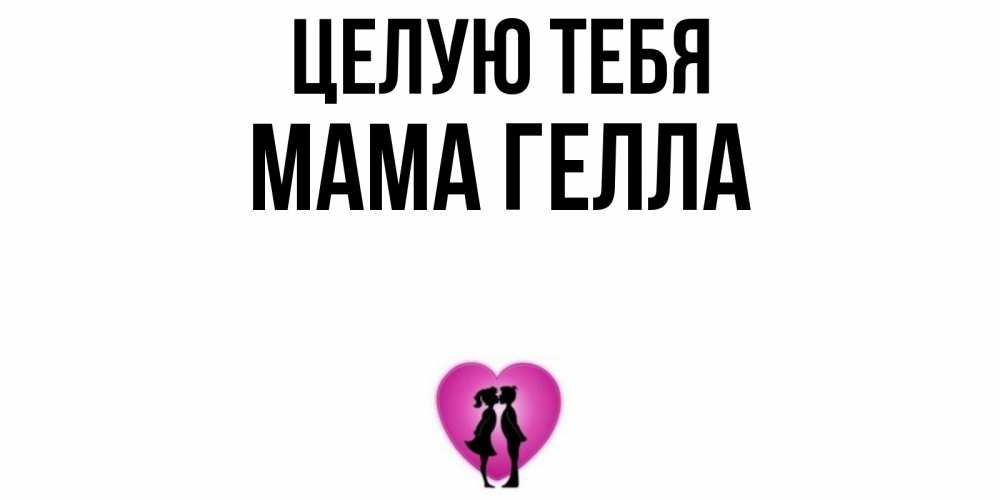 Открытка на каждый день с именем, Мама-Гелла Целую тебя поцелуй Прикольная открытка с пожеланием онлайн скачать бесплатно 