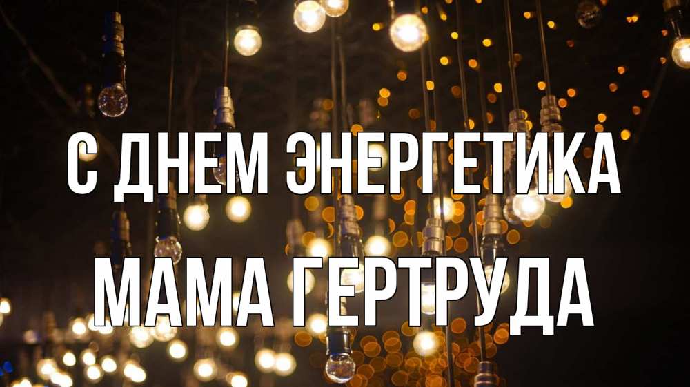 Открытка на каждый день с именем, Мама-Гертруда С днем энергетика гирлянда Прикольная открытка с пожеланием онлайн скачать бесплатно 