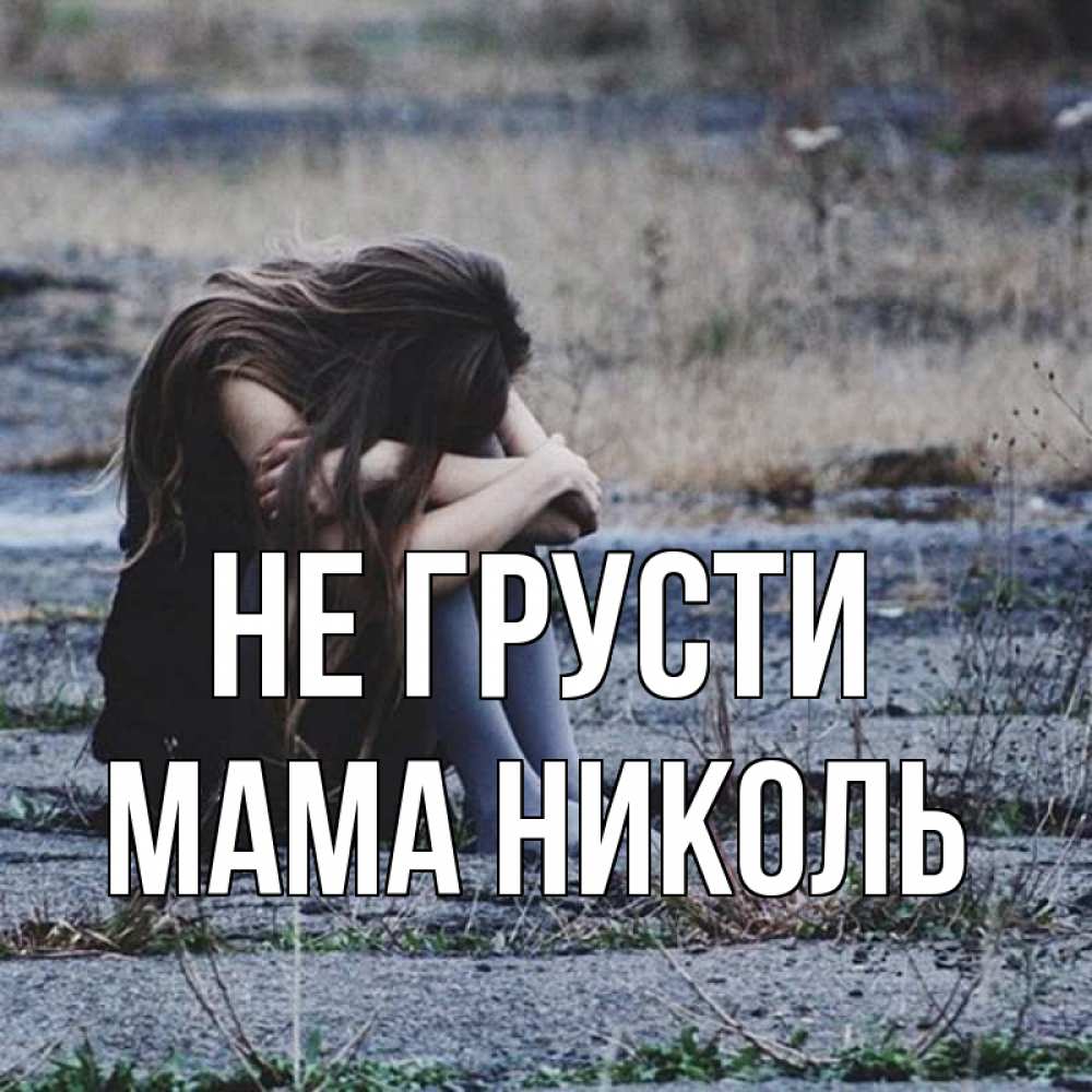 Открытка на каждый день с именем, Мама-Николь Не грусти длинные волосы и камни Прикольная открытка с пожеланием онлайн скачать бесплатно 