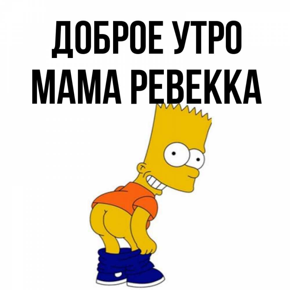 Открытка на каждый день с именем, Мама-Ревекка Доброе утро Открытки с Симпсонами Прикольная открытка с пожеланием онлайн скачать бесплатно 