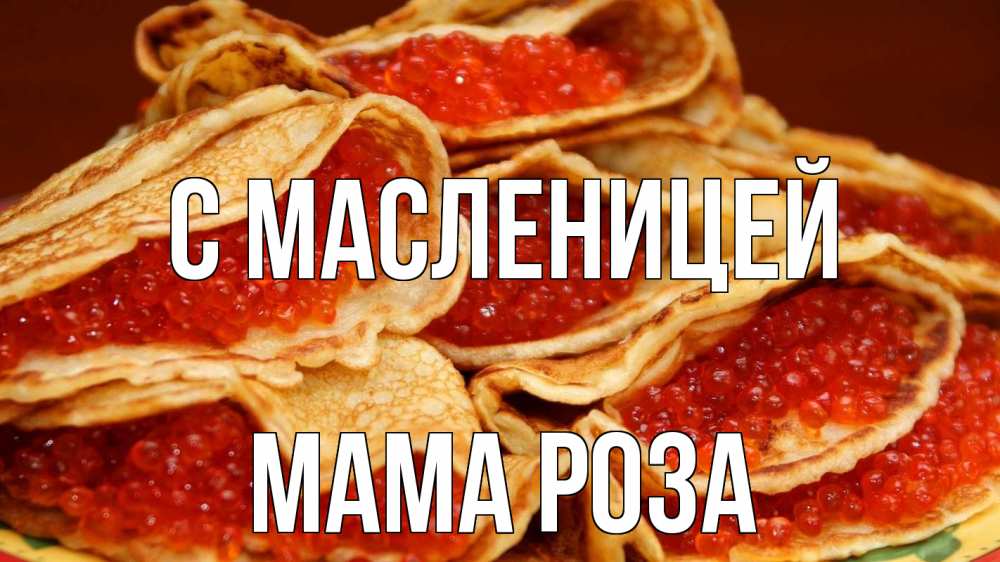 Открытка на каждый день с именем, Мама-Роза С масленицей блины Прикольная открытка с пожеланием онлайн скачать бесплатно 