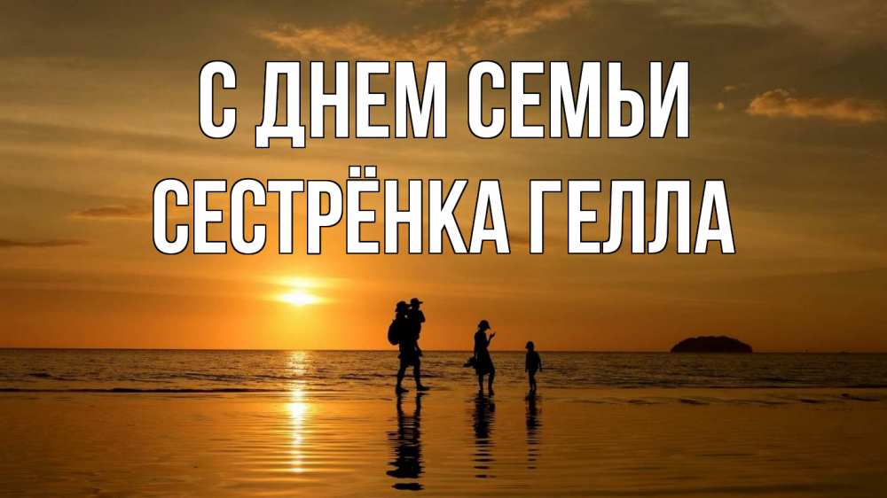 Открытка на каждый день с именем, Сестрёнка-Гелла С днем семьи с днем семьи Прикольная открытка с пожеланием онлайн скачать бесплатно 