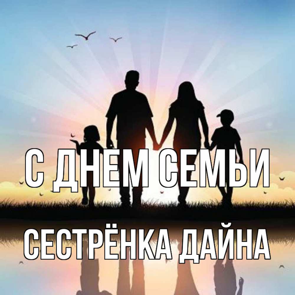 Открытка на каждый день с именем, Сестрёнка-Дайна С днем семьи сын, дочка, мама, папа, море , закат Прикольная открытка с пожеланием онлайн скачать бесплатно 