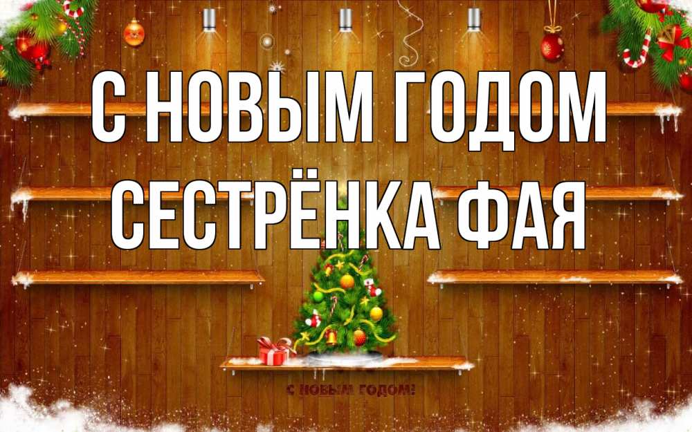 Открытка на каждый день с именем, Сестрёнка-Фая С новым годом с новым годом Прикольная открытка с пожеланием онлайн скачать бесплатно 