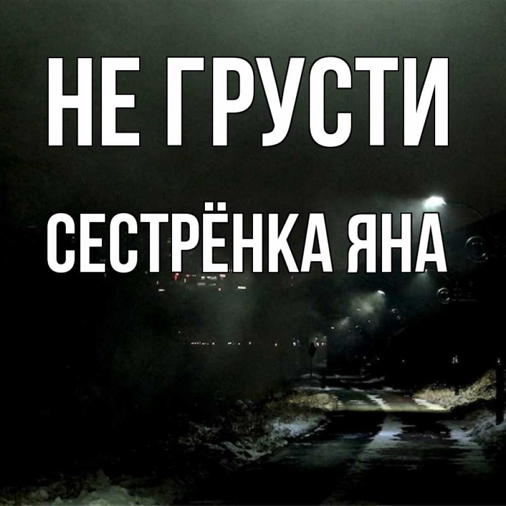 Открытка на каждый день с именем, Сестрёнка-Яна Не грусти фонари Прикольная открытка с пожеланием онлайн скачать бесплатно 
