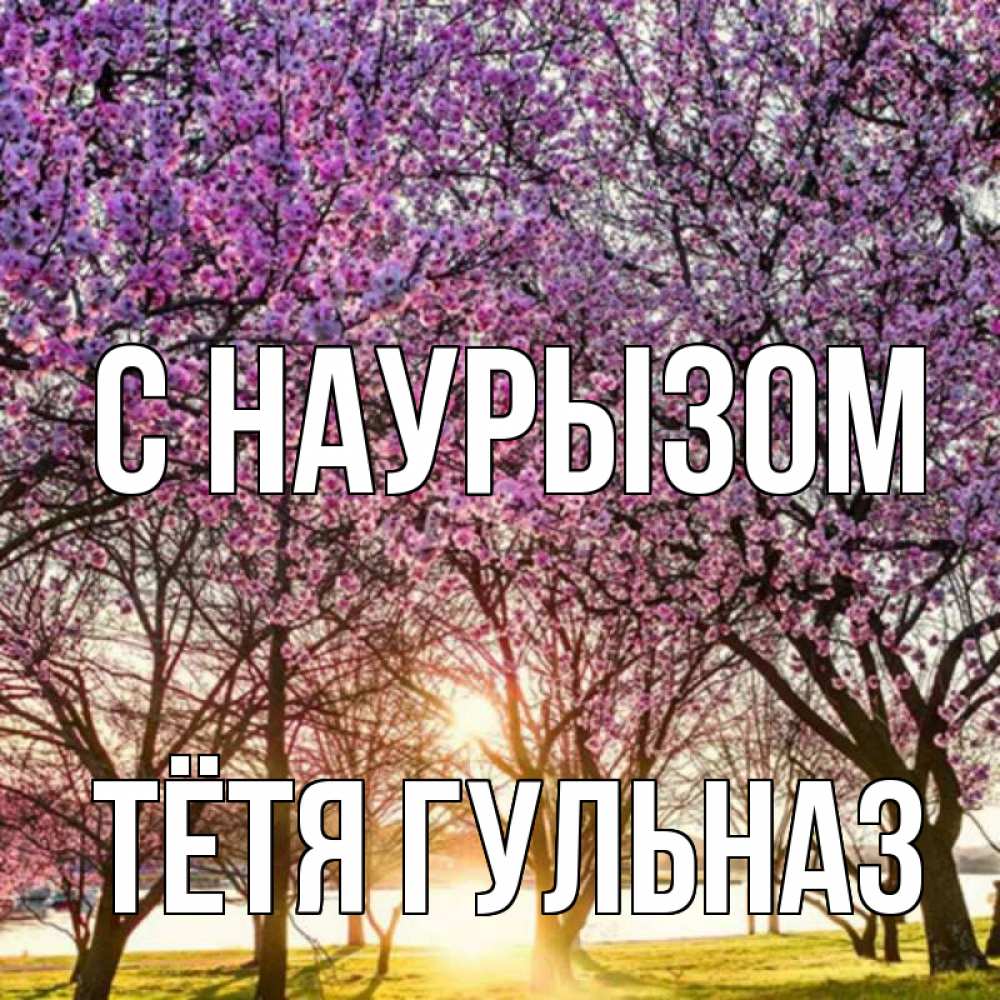 Открытка на каждый день с именем, Тётя-Гульназ С наурызом праздник весны наурыз Прикольная открытка с пожеланием онлайн скачать бесплатно 