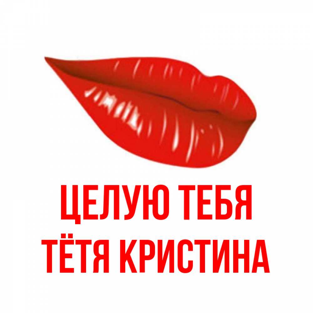 Открытка на каждый день с именем, Тётя-Кристина Целую тебя губы на открытке Прикольная открытка с пожеланием онлайн скачать бесплатно 