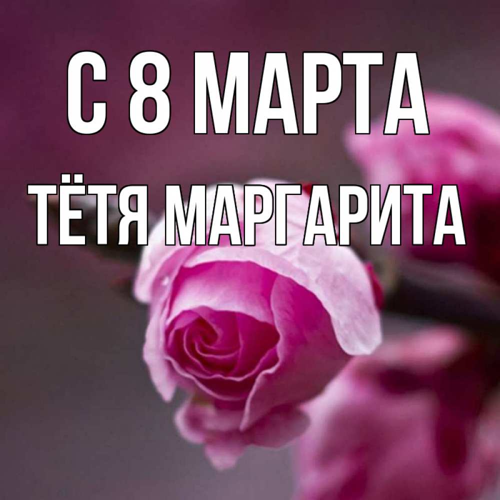 Открытка на каждый день с именем, Тётя-Маргарита С 8 МАРТА весна Прикольная открытка с пожеланием онлайн скачать бесплатно 
