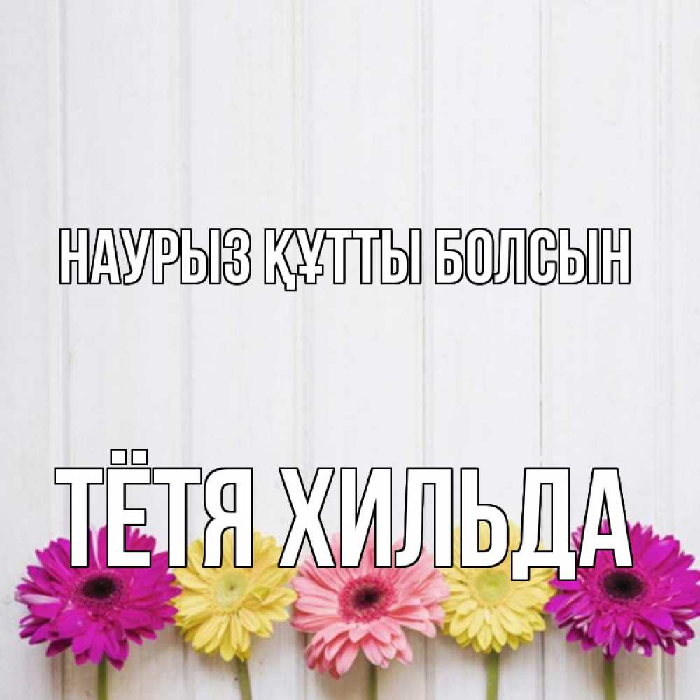 Открытка на каждый день с именем, Тётя-Хильда Наурыз құтты болсын женщинам 1 Прикольная открытка с пожеланием онлайн скачать бесплатно 