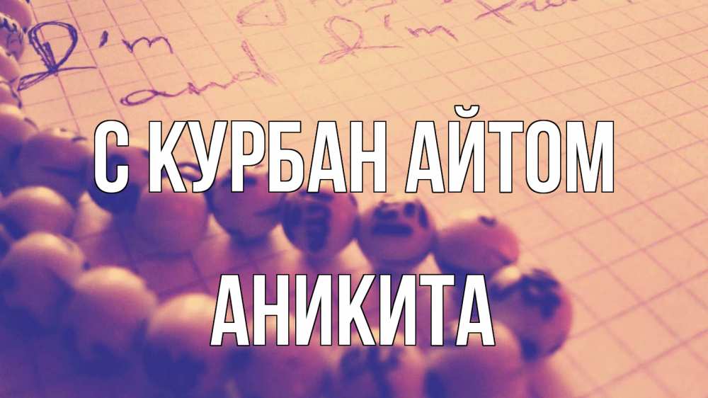 Открытка на каждый день с именем, Аникита С курбан айтом четки Прикольная открытка с пожеланием онлайн скачать бесплатно 