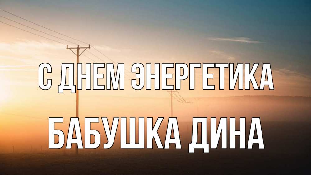 Открытка на каждый день с именем, Бабушка-Дина С днем энергетика дымка столбы провода Прикольная открытка с пожеланием онлайн скачать бесплатно 