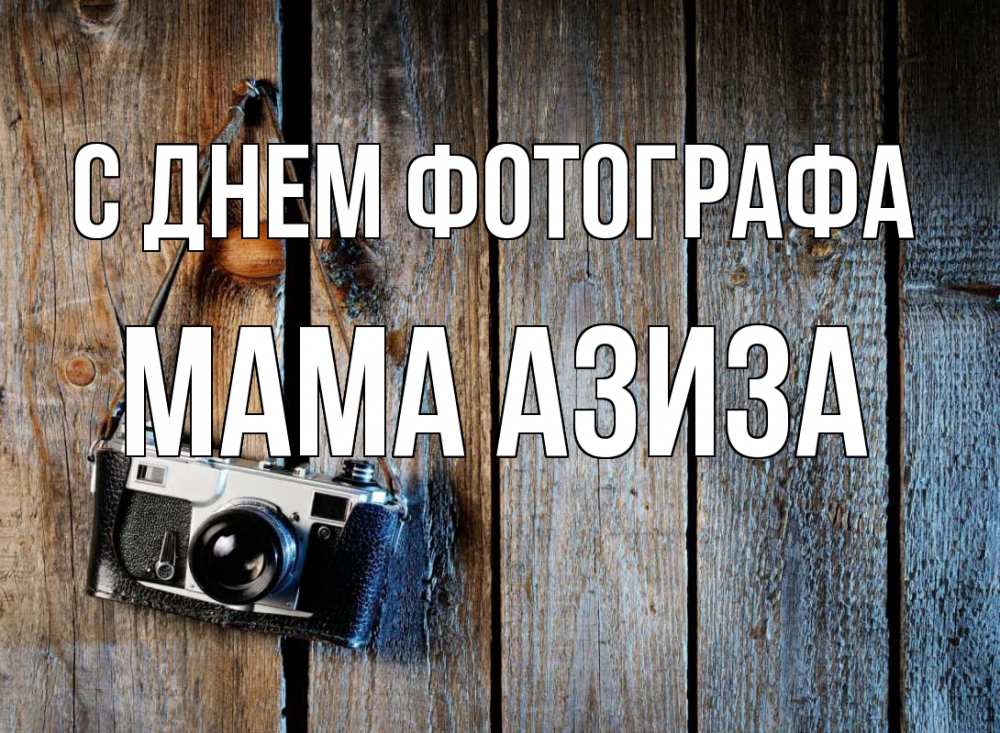 Открытка на каждый день с именем, Мама-Азиза С днем фотографа с днем фотографа Прикольная открытка с пожеланием онлайн скачать бесплатно 