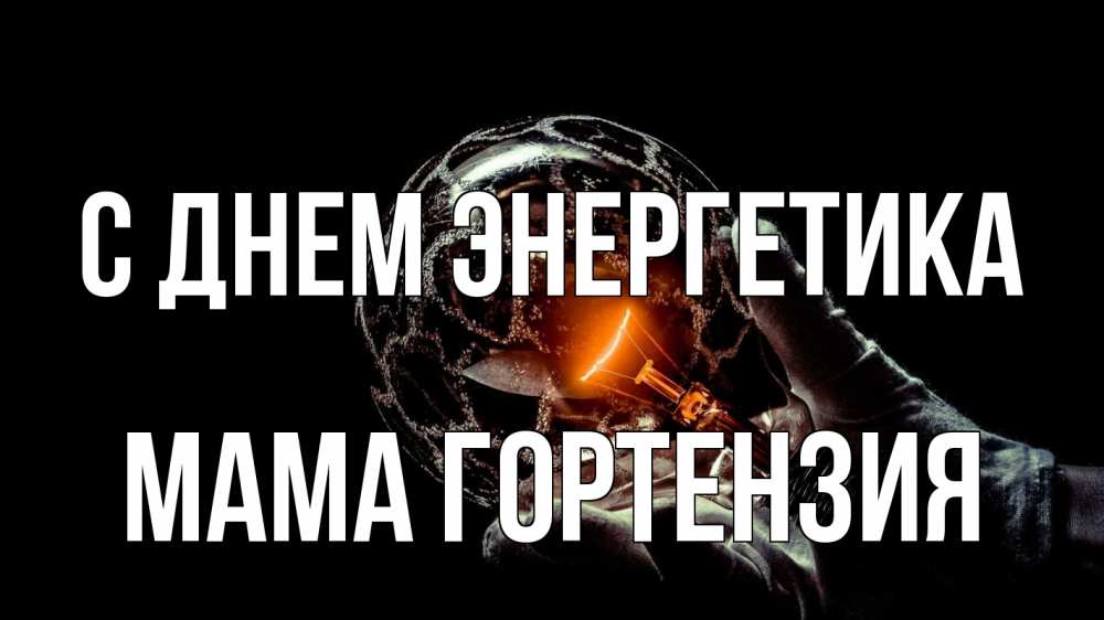 Открытка на каждый день с именем, Мама-Гортензия С днем энергетика лампа Прикольная открытка с пожеланием онлайн скачать бесплатно 