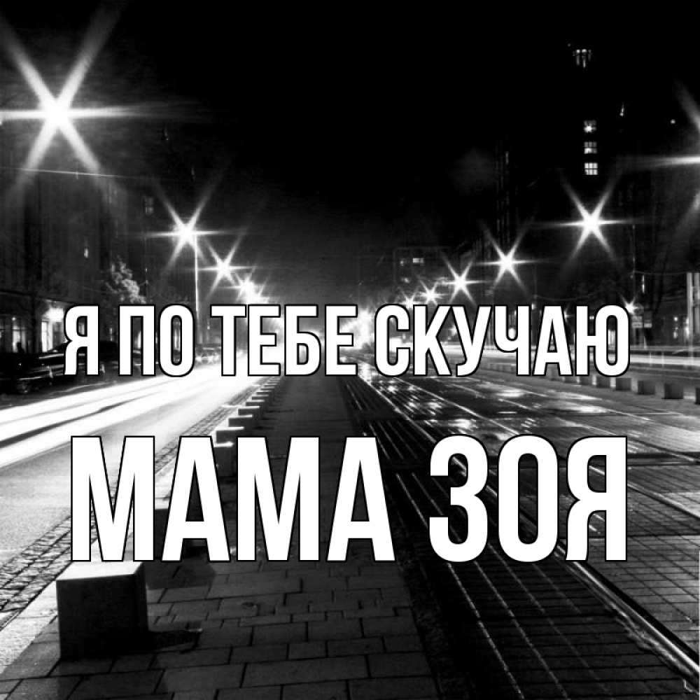 Открытка на каждый день с именем, Мама-Зоя Я по тебе скучаю проспект Прикольная открытка с пожеланием онлайн скачать бесплатно 