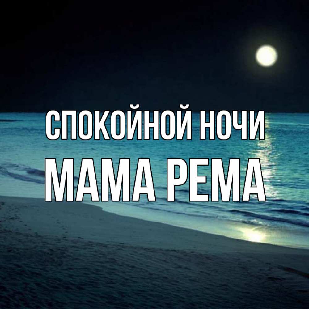 Открытка на каждый день с именем, Мама-Рема Спокойной ночи нежное море ночью Прикольная открытка с пожеланием онлайн скачать бесплатно 