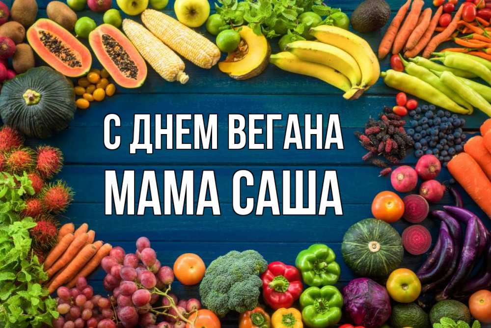 Открытка на каждый день с именем, Мама-Саша С днем вегана день вегана Прикольная открытка с пожеланием онлайн скачать бесплатно 