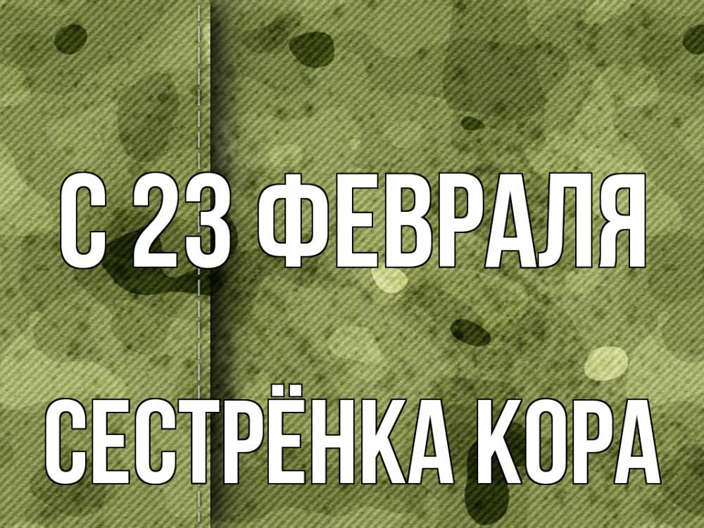 Открытка на каждый день с именем, Сестрёнка-Кора С 23 февраля 23 февраля Прикольная открытка с пожеланием онлайн скачать бесплатно 