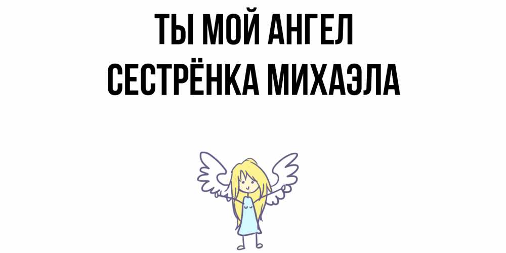 Открытка на каждый день с именем, Сестрёнка-Михаэла Ты мой ангел ангел Прикольная открытка с пожеланием онлайн скачать бесплатно 