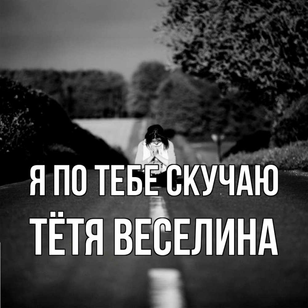 Открытка на каждый день с именем, Тётя-Веселина Я по тебе скучаю фото Прикольная открытка с пожеланием онлайн скачать бесплатно 