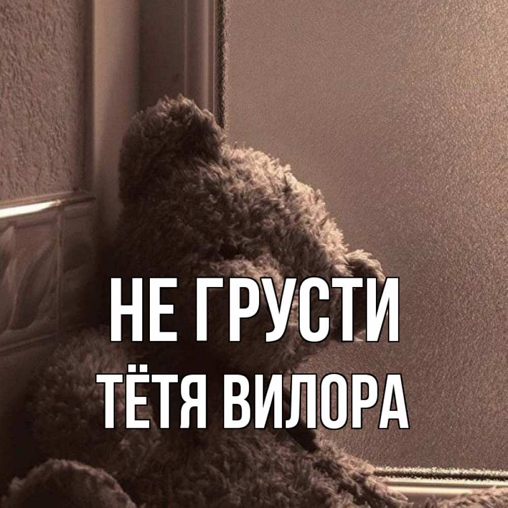 Открытка на каждый день с именем, Тётя-Вилора Не грусти стекол рефленое Прикольная открытка с пожеланием онлайн скачать бесплатно 