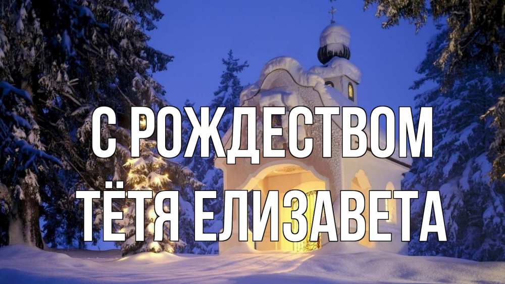 Открытка на каждый день с именем, Тётя-Елизавета С рождеством часовня Прикольная открытка с пожеланием онлайн скачать бесплатно 