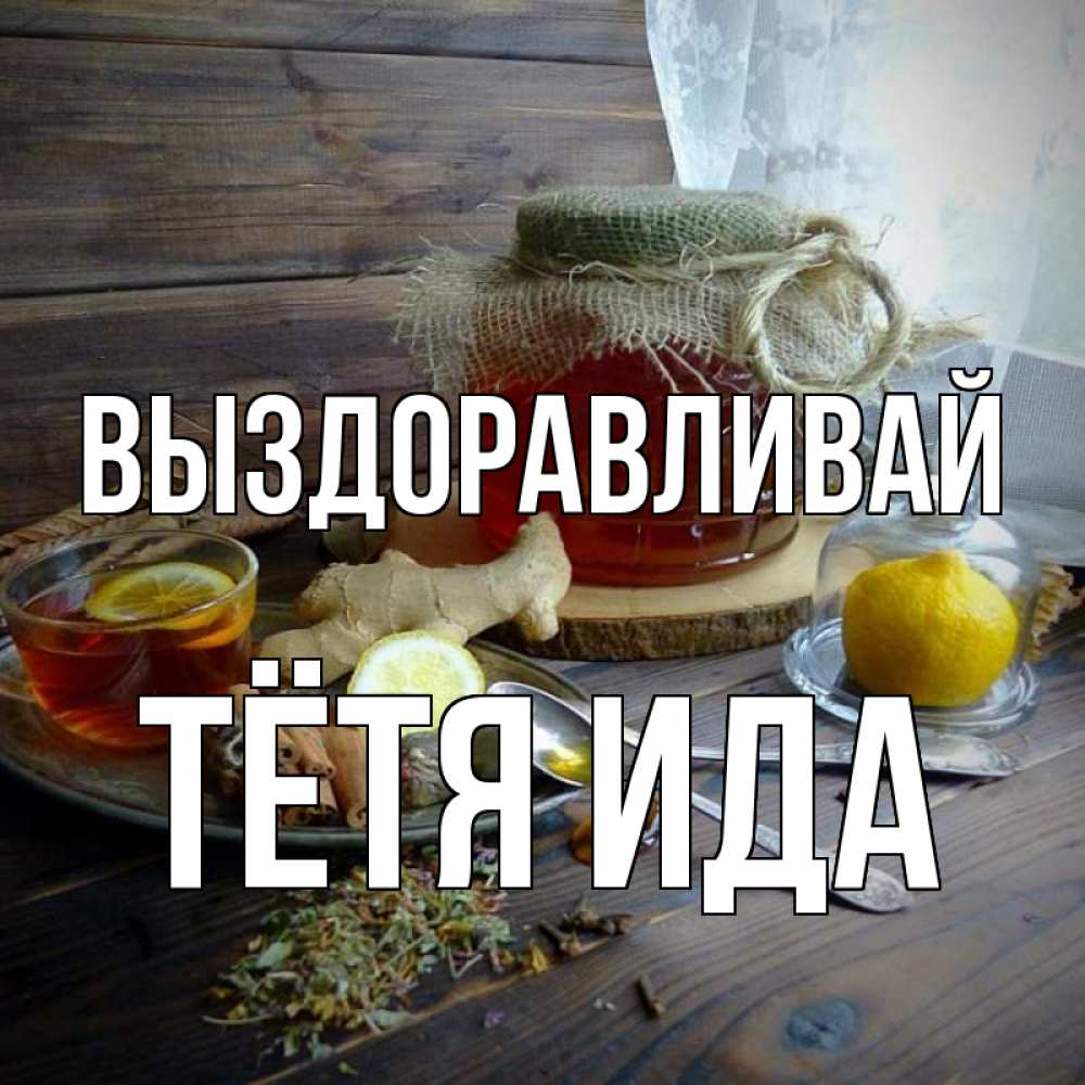 Открытка на каждый день с именем, Тётя-Ида Выздоравливай банка с медом Прикольная открытка с пожеланием онлайн скачать бесплатно 