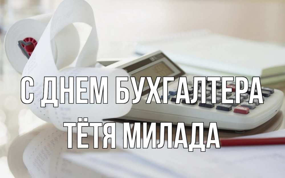 Открытка на каждый день с именем, Тётя-Милада С днем бухгалтера калькулятор Прикольная открытка с пожеланием онлайн скачать бесплатно 