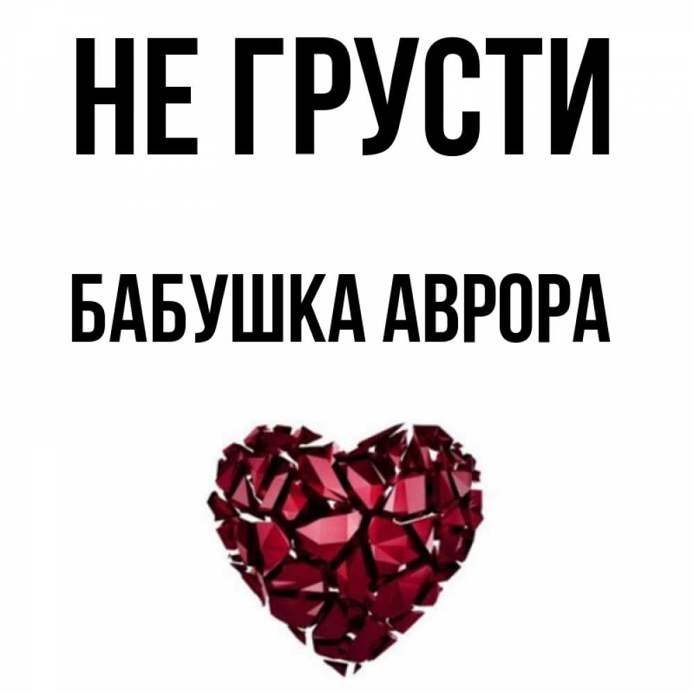 Открытка на каждый день с именем, Бабушка-Аврора Не грусти рубиновое сердечко Прикольная открытка с пожеланием онлайн скачать бесплатно 