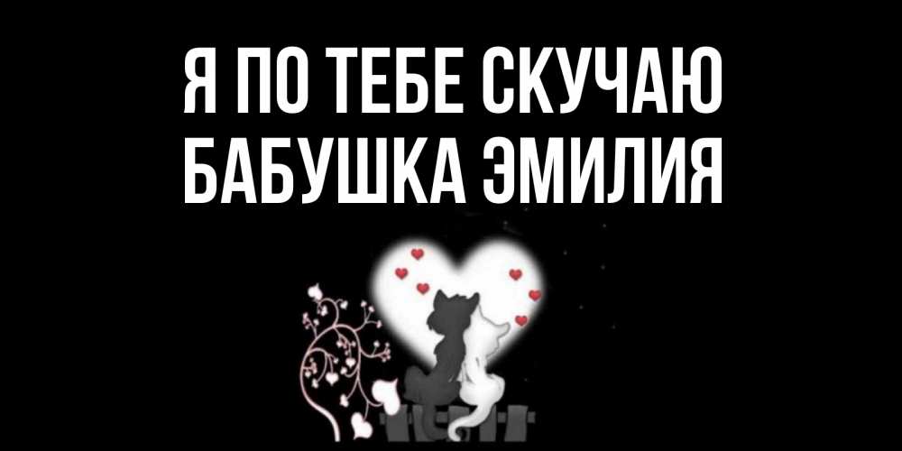 Открытка на каждый день с именем, Бабушка-Эмилия Я по тебе скучаю коты Прикольная открытка с пожеланием онлайн скачать бесплатно 