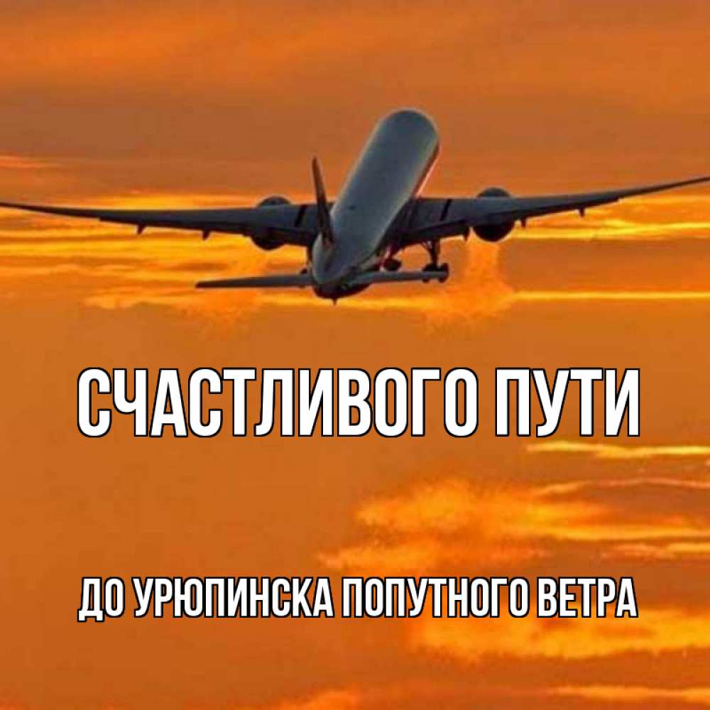 Открытка на каждый день с именем, ДО-УРЮПИНСКА-ПОПУТНОГО-ВЕТРА Счастливого пути оранжевое небо Прикольная открытка с пожеланием онлайн скачать бесплатно 