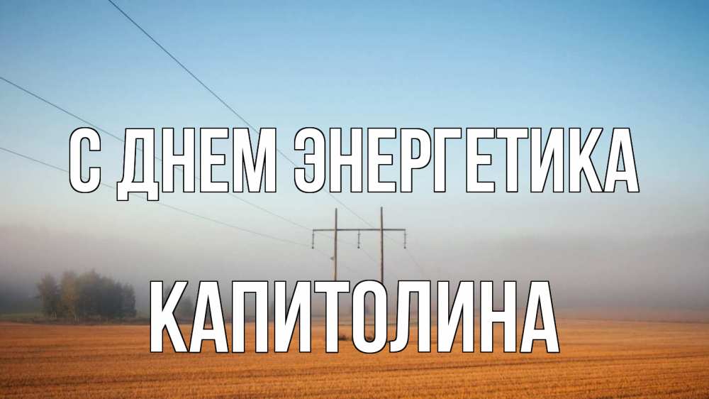Открытка на каждый день с именем, Капитолина С днем энергетика ЛЭП столбы Прикольная открытка с пожеланием онлайн скачать бесплатно 