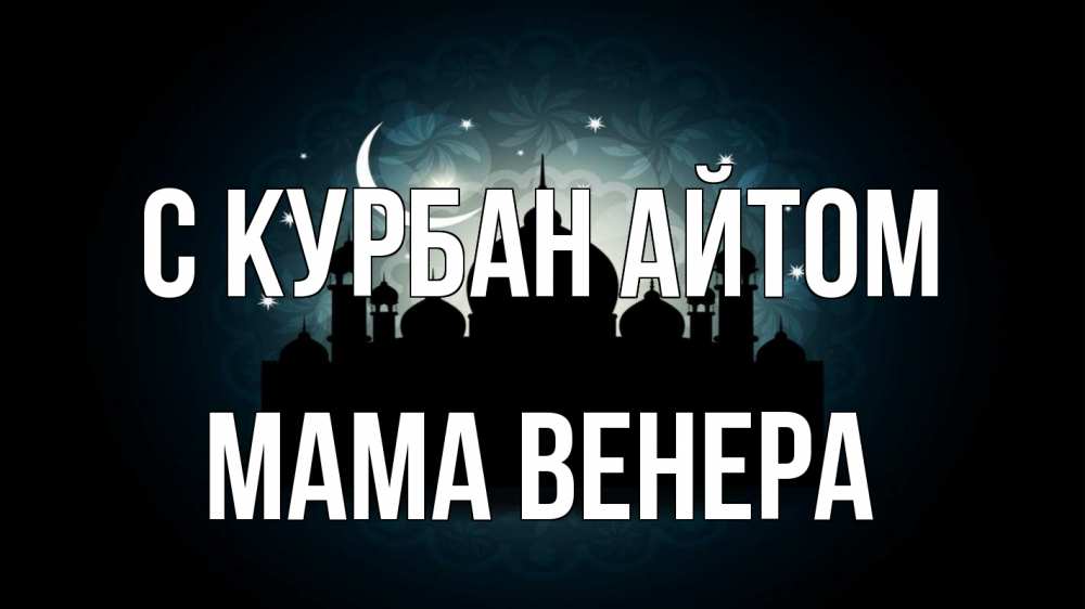 Открытка на каждый день с именем, Мама-Венера С курбан айтом мечеть Прикольная открытка с пожеланием онлайн скачать бесплатно 