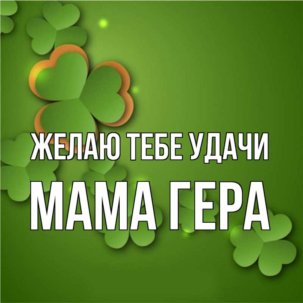 Открытка на каждый день с именем, Мама-Гера Желаю тебе удачи много трехлистных листочков клевера Прикольная открытка с пожеланием онлайн скачать бесплатно 
