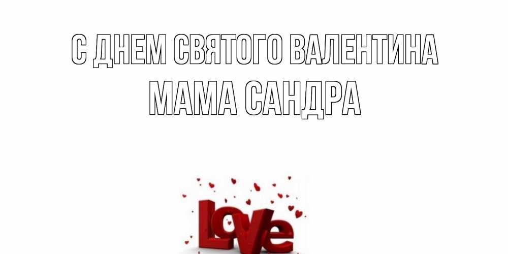 Открытка на каждый день с именем, Мама-Сандра С днем Святого Валентина у нас на сайте можно подписать открытку именем онлайн Прикольная открытка с пожеланием онлайн скачать бесплатно 
