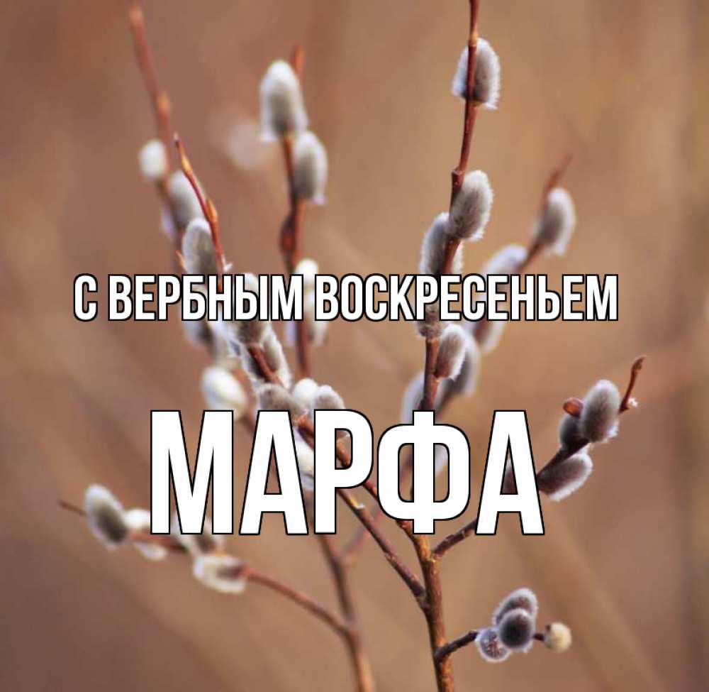 Открытка на каждый день с именем, Марфа С вербным воскресеньем верба Прикольная открытка с пожеланием онлайн скачать бесплатно 