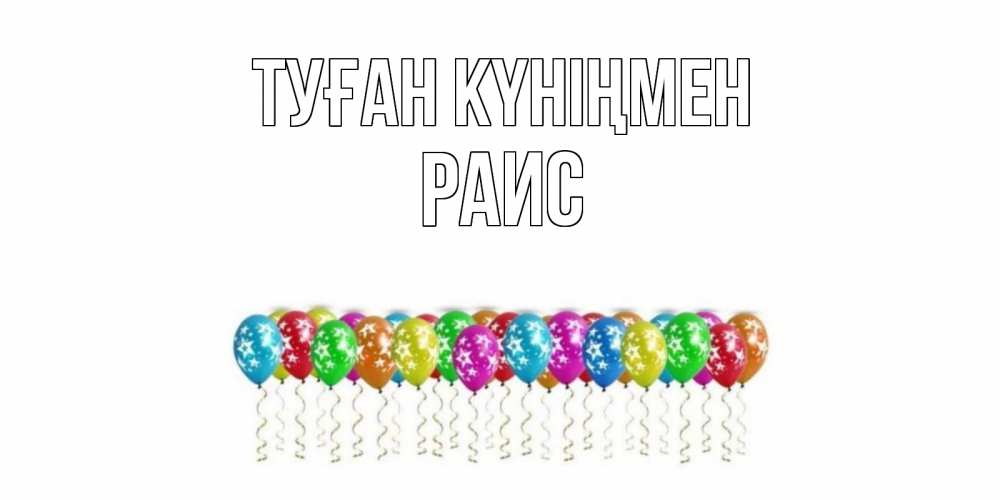 Открытка на каждый день с именем, Раис Туған күніңмен Воздушные шары, звезды Прикольная открытка с пожеланием онлайн скачать бесплатно 