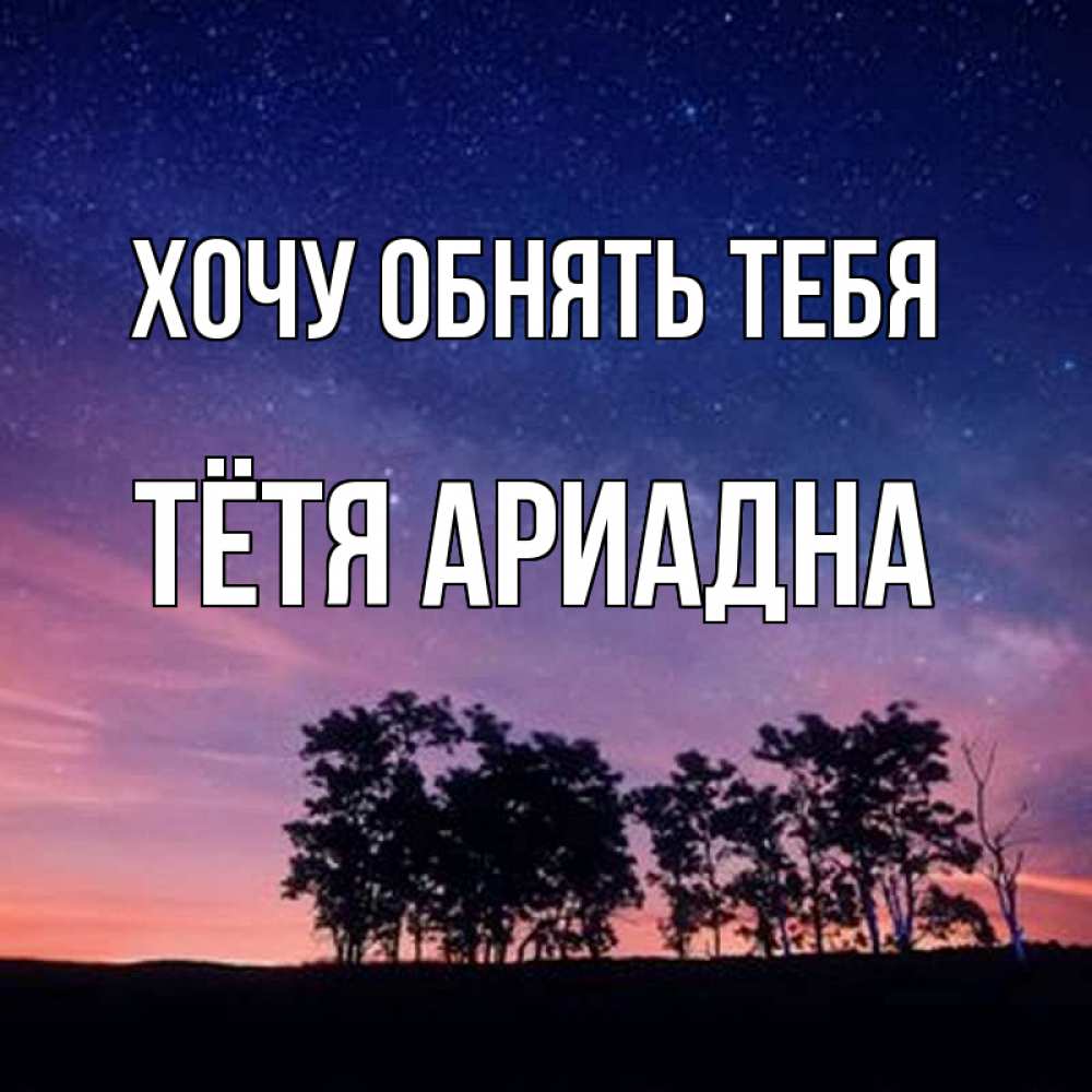 Открытка на каждый день с именем, Тётя-Ариадна Хочу обнять тебя силуэты деревьев Прикольная открытка с пожеланием онлайн скачать бесплатно 