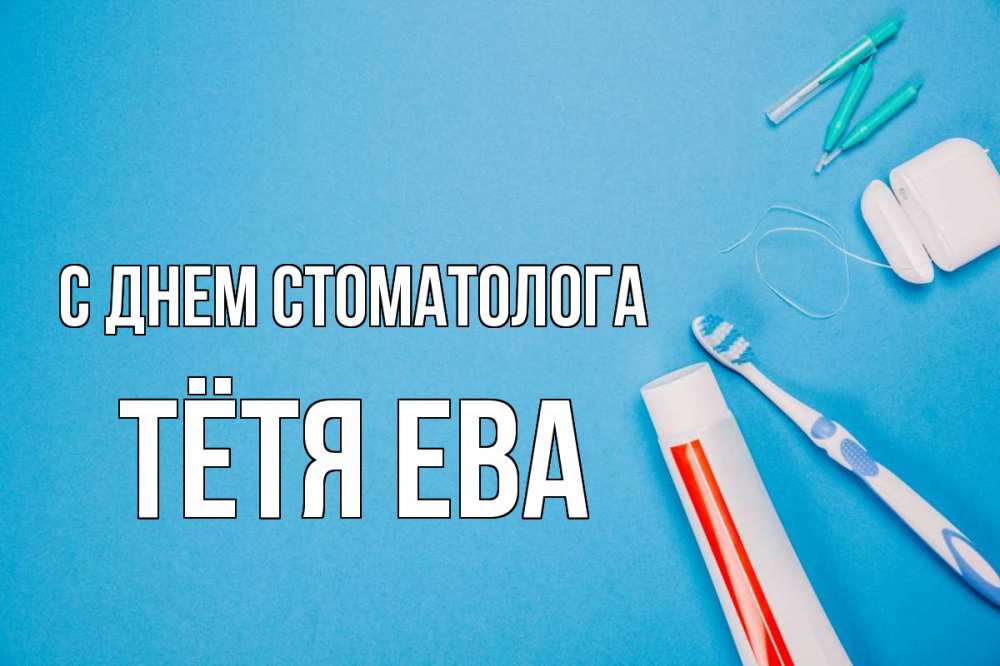 Открытка на каждый день с именем, Тётя-Ева С днем стоматолога с днем стоматолога Прикольная открытка с пожеланием онлайн скачать бесплатно 