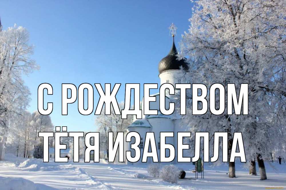 Открытка на каждый день с именем, Тётя-Изабелла С рождеством Рождество, церковь, храм, зимний лес Прикольная открытка с пожеланием онлайн скачать бесплатно 