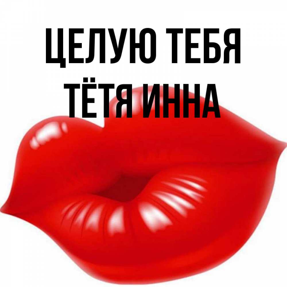 Открытка на каждый день с именем, Тётя-Инна Целую тебя губки надутые бантиком Прикольная открытка с пожеланием онлайн скачать бесплатно 