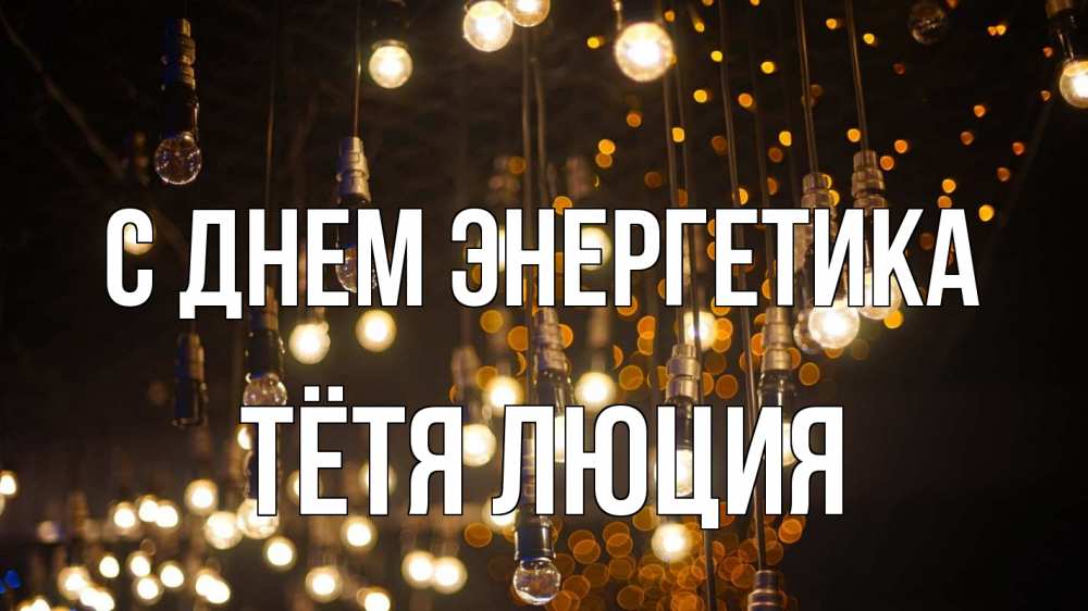 Открытка на каждый день с именем, Тётя-Люция С днем энергетика гирлянда Прикольная открытка с пожеланием онлайн скачать бесплатно 