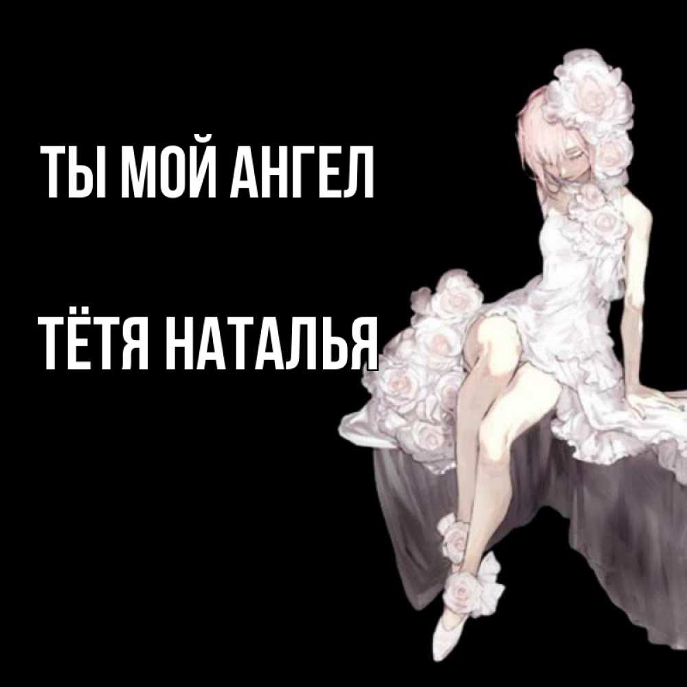 Открытка на каждый день с именем, Тётя-Наталья Ты мой ангел девушка в стиле аниме как ангел Прикольная открытка с пожеланием онлайн скачать бесплатно 