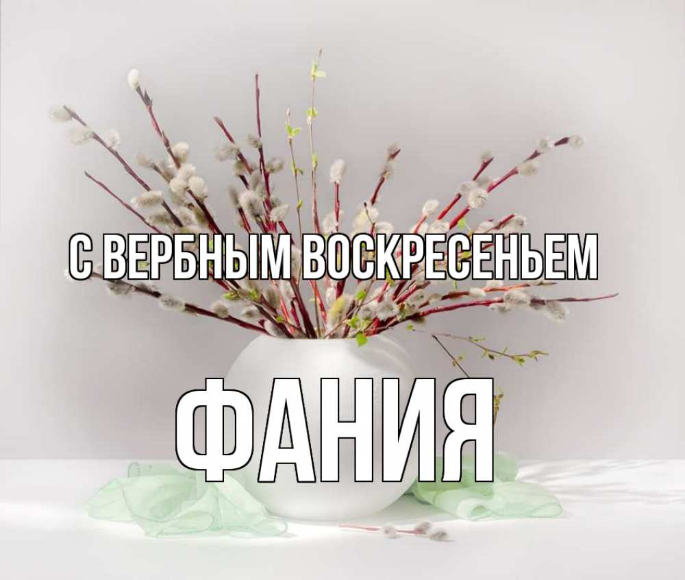 Открытка на каждый день с именем, Фания С вербным воскресеньем верба Прикольная открытка с пожеланием онлайн скачать бесплатно 