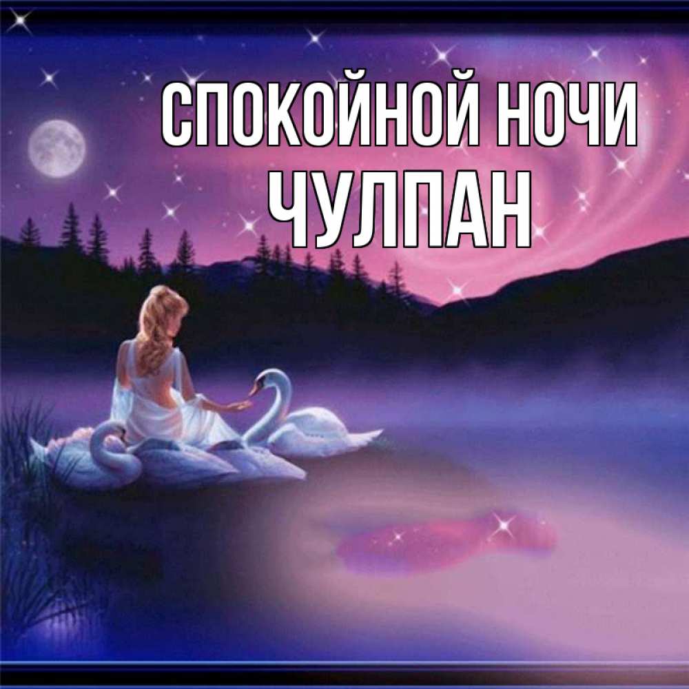 Открытка на каждый день с именем, Чулпан Спокойной ночи луна Прикольная открытка с пожеланием онлайн скачать бесплатно 
