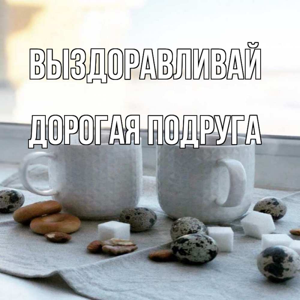 Открытка на каждый день с именем, дорогая-подруга Выздоравливай две кружки Прикольная открытка с пожеланием онлайн скачать бесплатно 