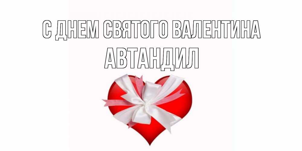 Открытка на каждый день с именем, Автандил С днем Святого Валентина сердечко на 14 февраля  для моей девушки подписать именем Прикольная открытка с пожеланием онлайн скачать бесплатно 